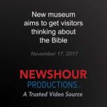 New museum aims to get visitors think..., PBS NewsHour