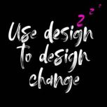 Use Design To Design Change, James Hurst