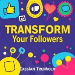 Transform Your Followers Secrets to ..., Cassian Trenholm