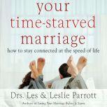 Your Time-Starved Marriage How to Stay Connected at the Speed of Life, Les and Leslie Parrott