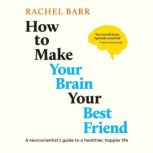 How to Make Your Brain Your Best Frie..., Rachel Barr