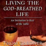 Living the GodBreathed Life, Thom Gardner