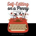Self-Editing on a Penny A Comprehensive Guide, Ashlyn Forge