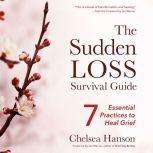 Sudden Loss Survival Guide, The 7 Essential Practices to Heal Grief, Chelsea Hanson