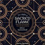 To Light a Sacred Flame Practical Witchcraft for the Millennium, Silver RavenWolf