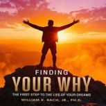 Finding Your Why, William K  Bach Jr Ph.D.