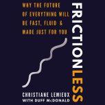 Frictionless Why the Future of Everything Will Be Fast, Fluid, and Made Just for You, Christiane Lemieux