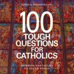 100 Tough Questions for Catholics, David G. Bonagura Jr.