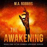 The Awakening Book One in the Zombie Uprising Series, M.A. Robbins