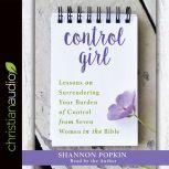 Control Girl Lessons on Surrendering Your Burden of Control from Seven Women in the Bible, Shannon Popkin