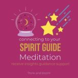 Connecting to Your Spirit Guide Meditation - receive insights guidance support open your psychic power, multidimensional self, messages from cosmic helpers, life of purpose, healing unconditional, Think and Bloom