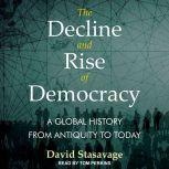 The Decline and Rise of Democracy A Global History from Antiquity to Today, David Stastavage