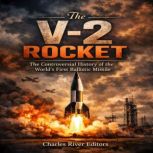 The V2 Rocket The Controversial His..., Charles River Editors