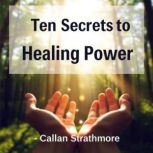 Ten Secrets to Healing Power, Callan Strathmore