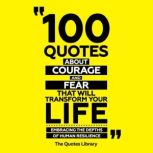 100 Quotes About Courage And Fear Tha..., The Quotes Library