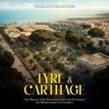 Tyre  Carthage The History of the P..., Charles River Editors