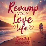 Revamp Your Love Life Essential Step..., Gareth L. Thornfield