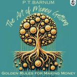 The Art of Money Getting Or, Golden ..., Phineas Taylor Barnum