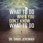 What to Do When You Dont Know What t..., David Jeremiah