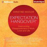 Expectation Hangover Overcoming Disappointment in Work, Love, and Life, Christine Hassler