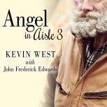 Angel in Aisle 3 The True Story of a Mysterious Vagrant, a Convicted Bank Executive, and the Unlikely Friendship That Saved Both Their Lives, Frederick Edwards