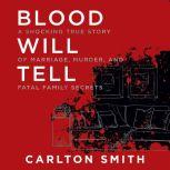 Blood Will Tell A Shocking True Story of Marriage, Murder, and Fatal Family Secrets, Carlton Smith
