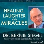 Healing, Laughter and Miracles with Bernie Siegel, Bernie Siegel