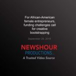 For AfricanAmerican Female Entrepren..., PBS NewsHour