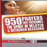 950 Prayers That Overcome The Spirit Of Delayed And Detained Blessings, Olusola Coker