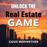 Unlock the Real Estate Game, Caius Meriwether