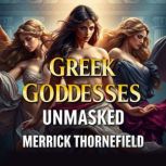 Greek Goddesses Unmasked The Hidden ..., Merrick Thornefield