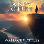 A New Christ, Wallace Wattles