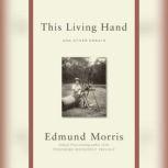 This Living Hand And Other Essays, Edmund Morris