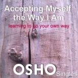 Accepting Myself the Way I Am, OSHO