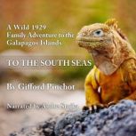 To the South Seas A Wild 1929 Family Adventure to the Galapagos Islands, Gifford Pinchot