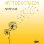 Vivir de corazon Mindfulness para un..., Alvaro Gomez