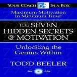 The 7 Hidden Secrets of Motivation Unlocking the Genius Within, Todd Beeler