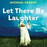 Let There Be Laughter A Treasury of Great Jewish Humor and What It All Means, Michael Krasny
