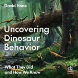 Uncovering Dinosaur Behavior, David Hone