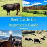 Raising Beef Cattle for Beginners Gu..., Carson Wyatt