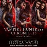 Vampire Huntress Chronicles Boxed Set..., Jessica Wayne