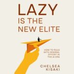 Lazy Is the New Elite How to Rule wi..., CHELSEA KISAKI