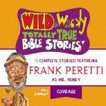 Wild and   Wacky Totally True Bible Stories - All About Courage, Frank E. Peretti
