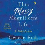 This Messy Magnificent Life A Field Guide, Geneen Roth