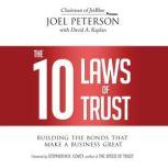 The 10 Laws of Trust Building the Bonds That Make a Business Great, Joel Peterson