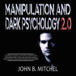 Manipulation And Dark Psychology The art of persuasion with the techniques and the secrets of NLP, to overcome the panic attacks, negativity and be ready to face any difficulty, John B. Mitchel