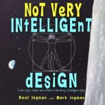Not Very Intelligent Design On the origin, creation and evolution of the theory of intelligent design, Neel Ingman and Mark Ingman
