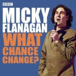 Micky Flanagan What Chance Change?, Micky Flanagan