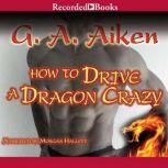 How to Drive a Dragon Crazy, G.A. Aiken