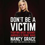 Don't Be a Victim Fighting Back Against America's Crime Wave, Nancy Grace